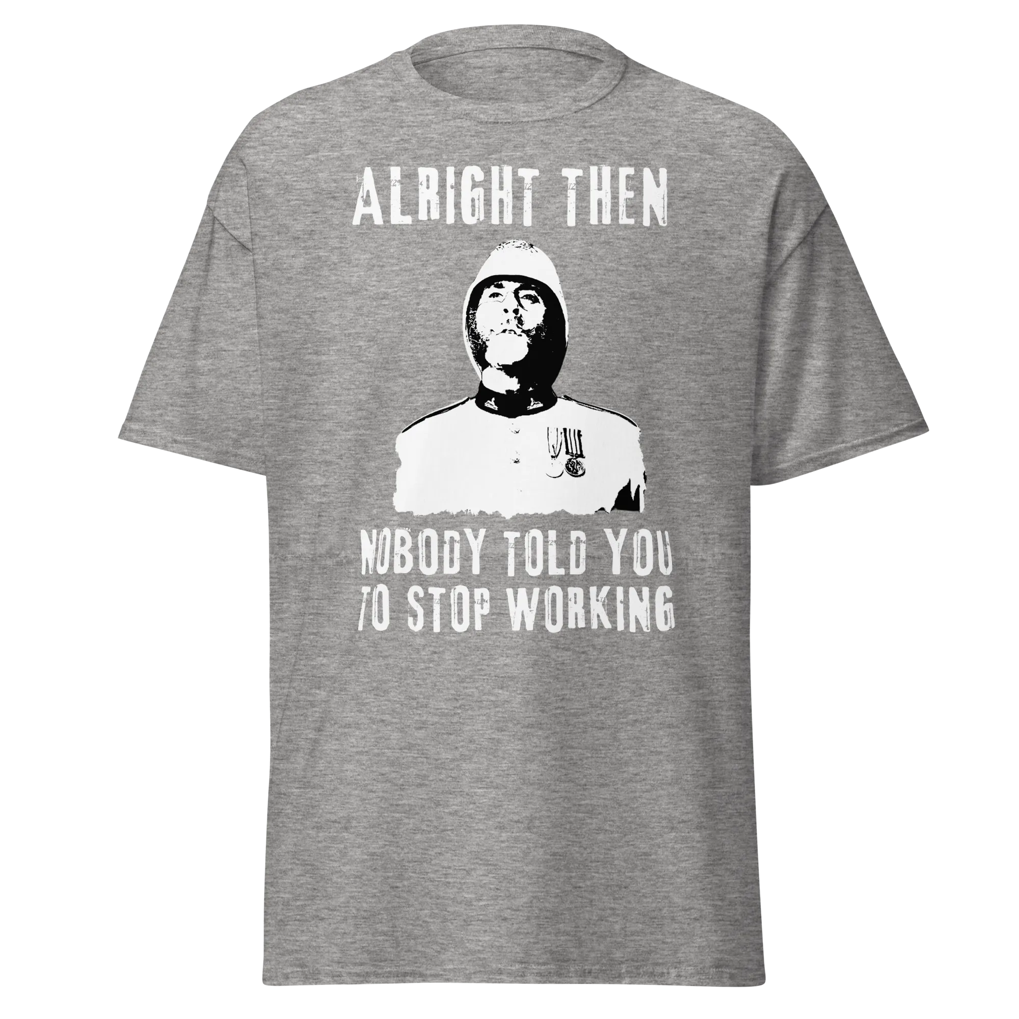 Alright Then, Nobody Told You To Stop Working (t-shirt)