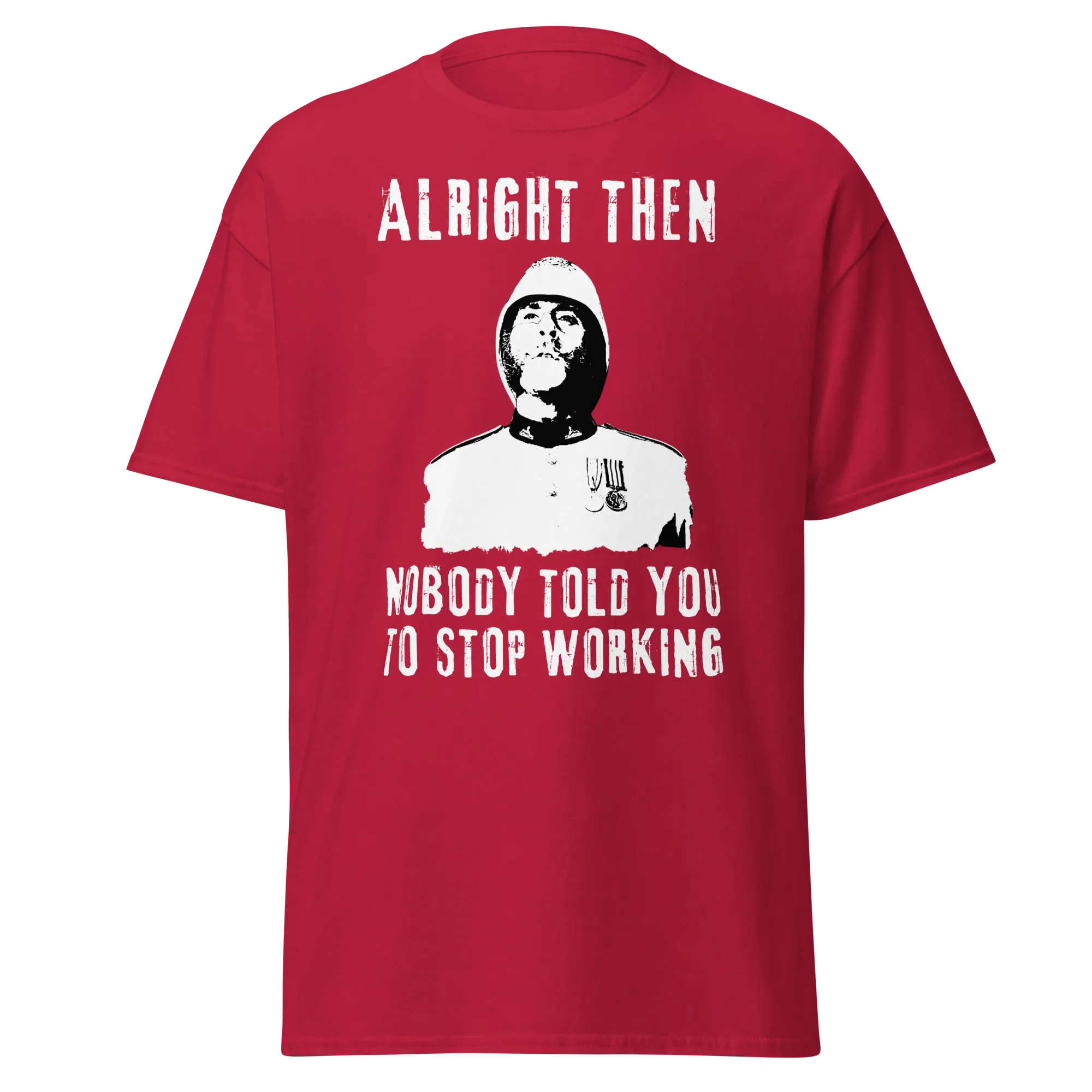 Alright Then, Nobody Told You To Stop Working (t-shirt)