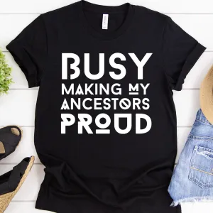 Busy Making My Ancestors Proud Tee
