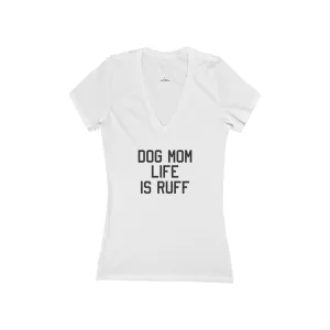 Dog Mom Life Is Ruff V Neck