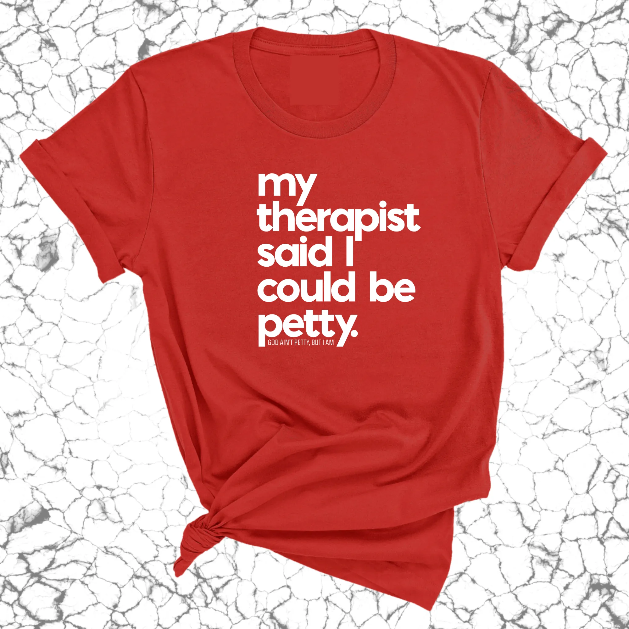 My Therapist said I could be Petty Unisex Tee