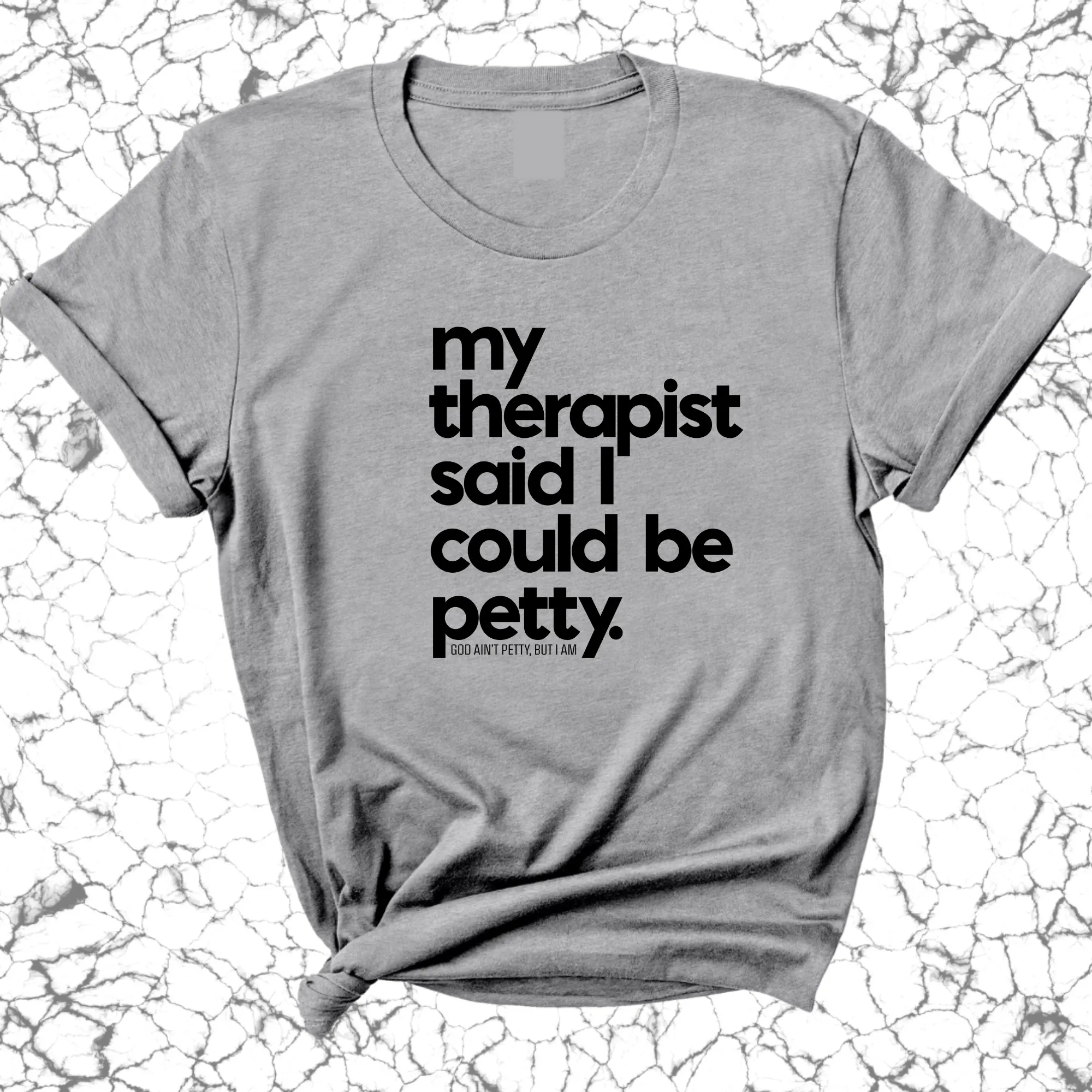 My Therapist said I could be Petty Unisex Tee