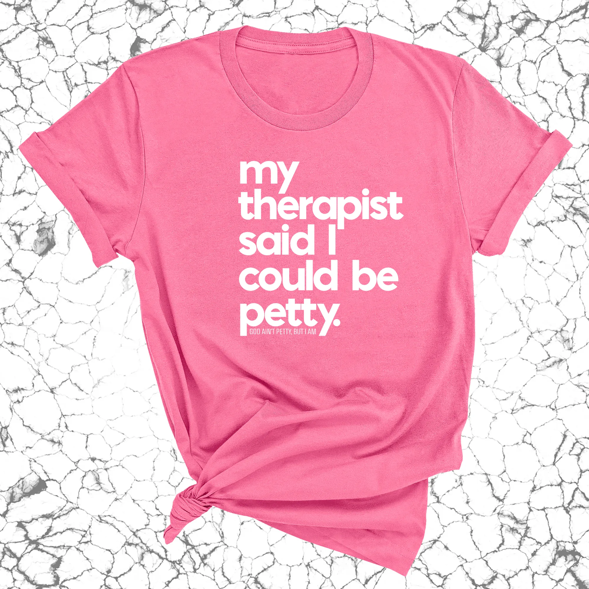 My Therapist said I could be Petty Unisex Tee