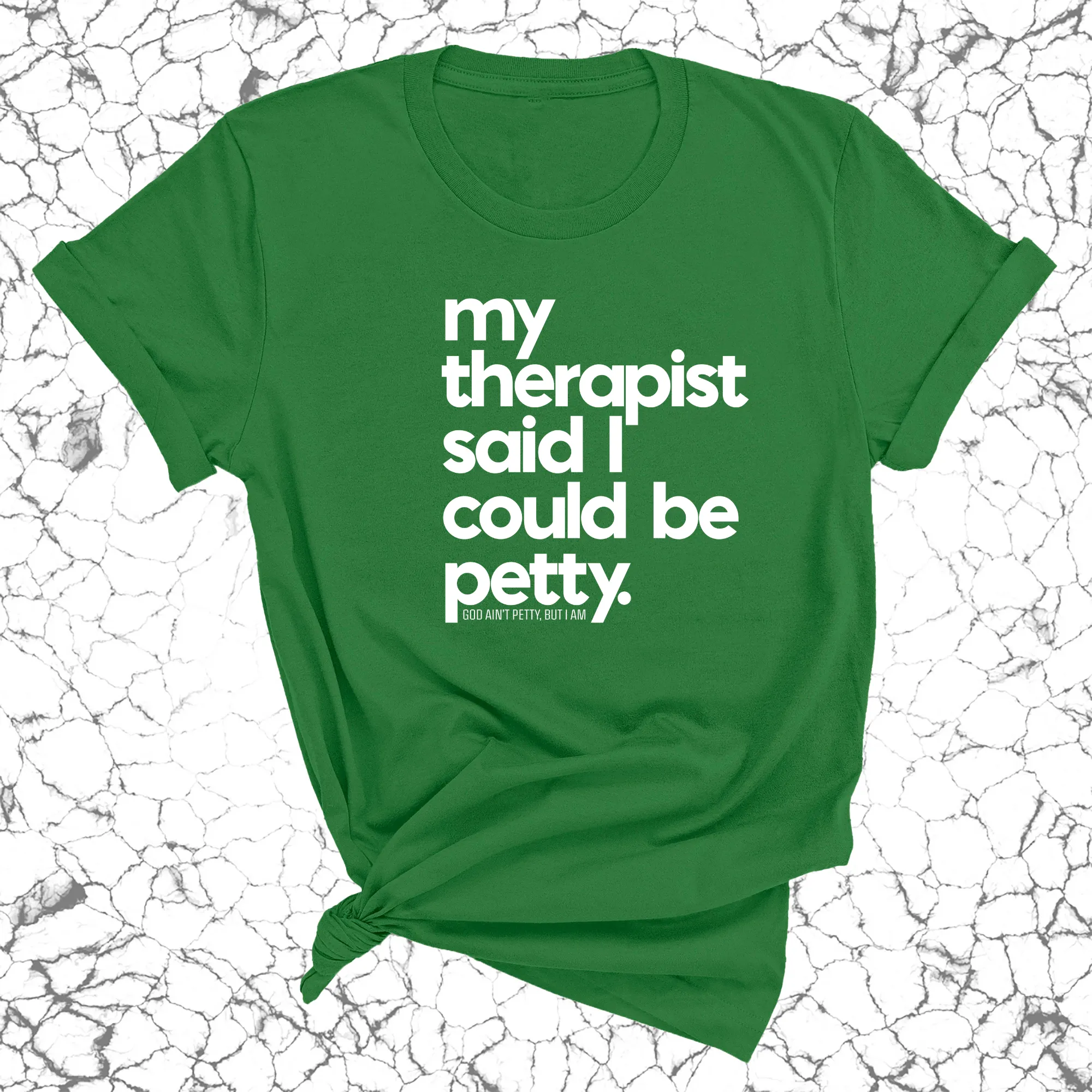My Therapist said I could be Petty Unisex Tee