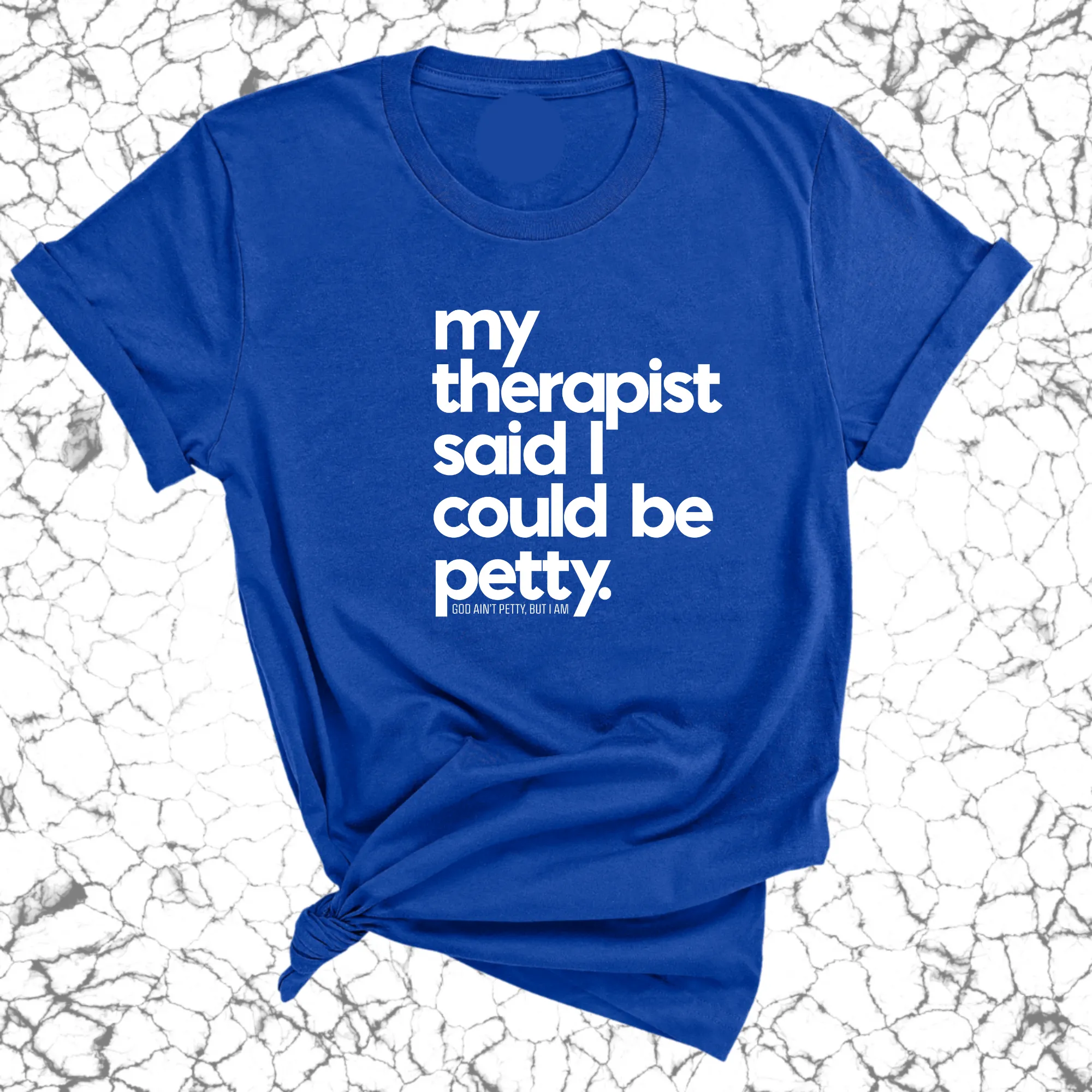 My Therapist said I could be Petty Unisex Tee