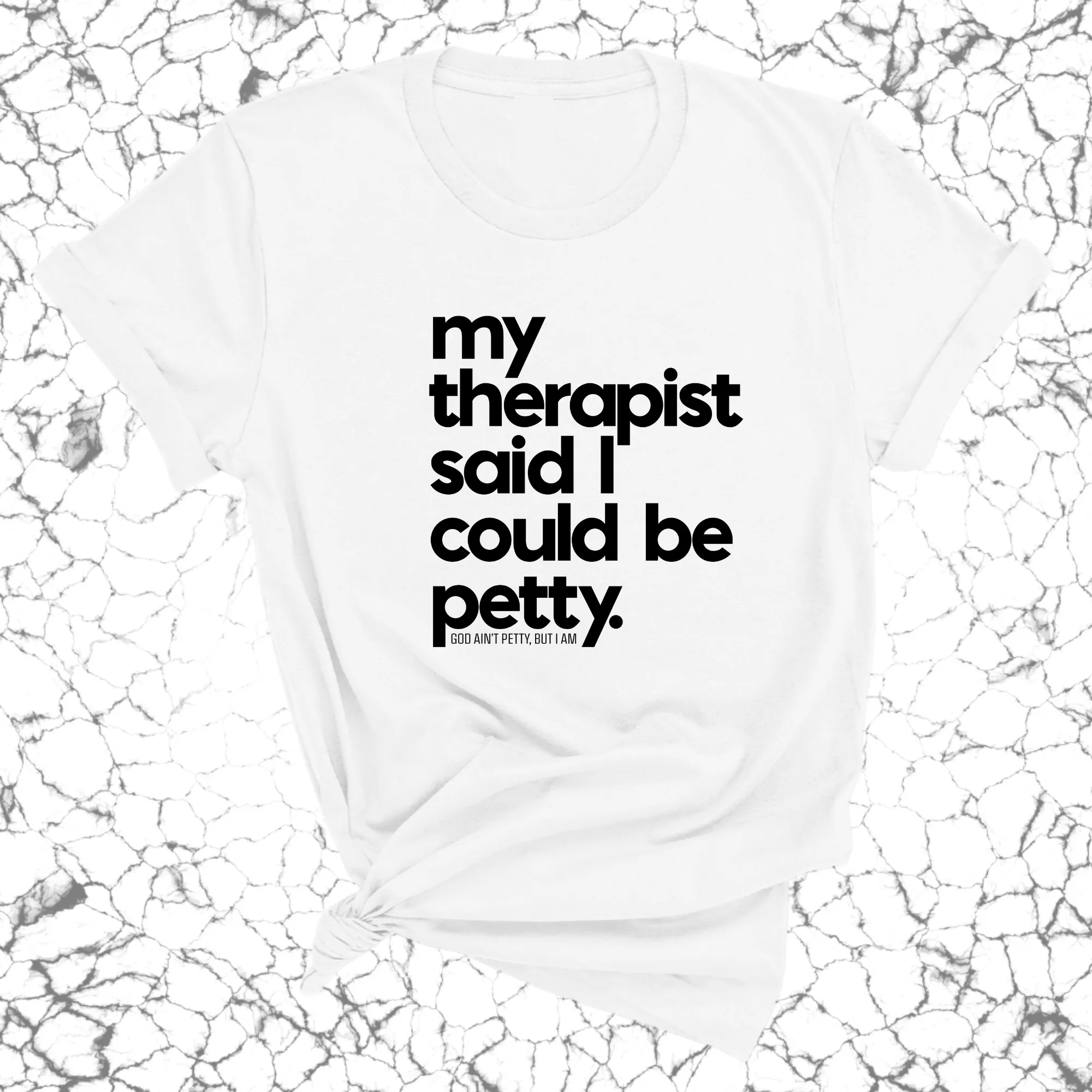 My Therapist said I could be Petty Unisex Tee