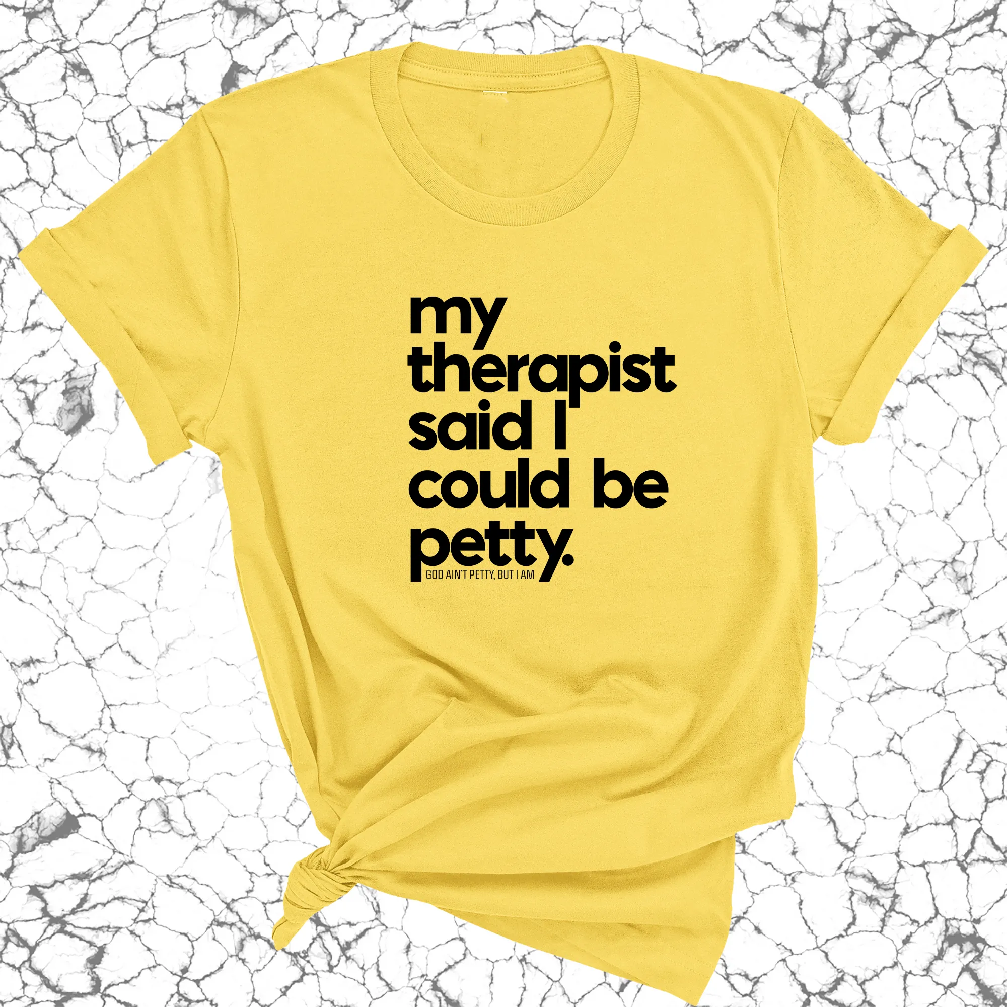 My Therapist said I could be Petty Unisex Tee