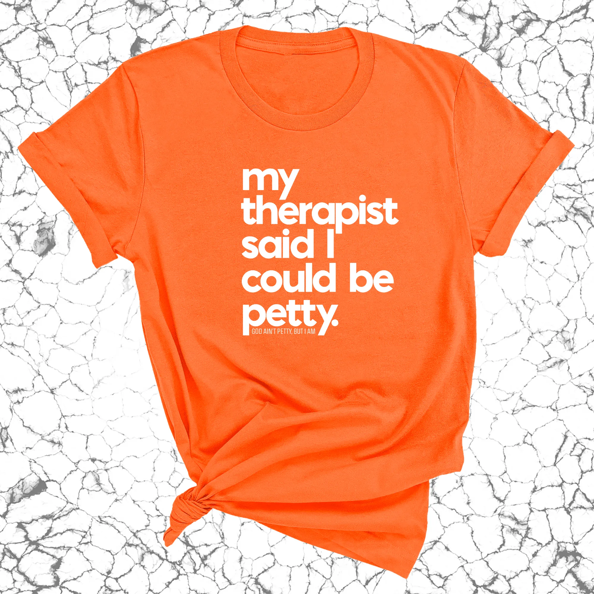My Therapist said I could be Petty Unisex Tee