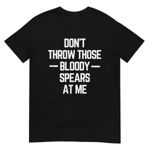 "Don't Throw Those Bloody Spears At Me" (t-shirt)
