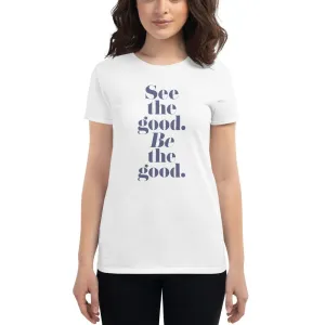 See the good. BE the good. — Women's fashion fit tee advocating for Peace and Love among All People. Spread LOVE.