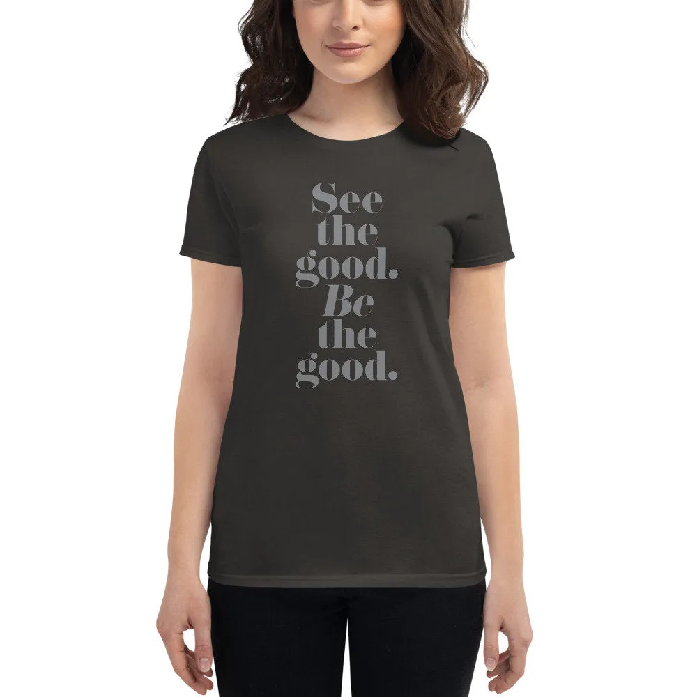 See the good. BE the good. — Women's fashion fit tee advocating for Peace and Love among All People. Spread LOVE.