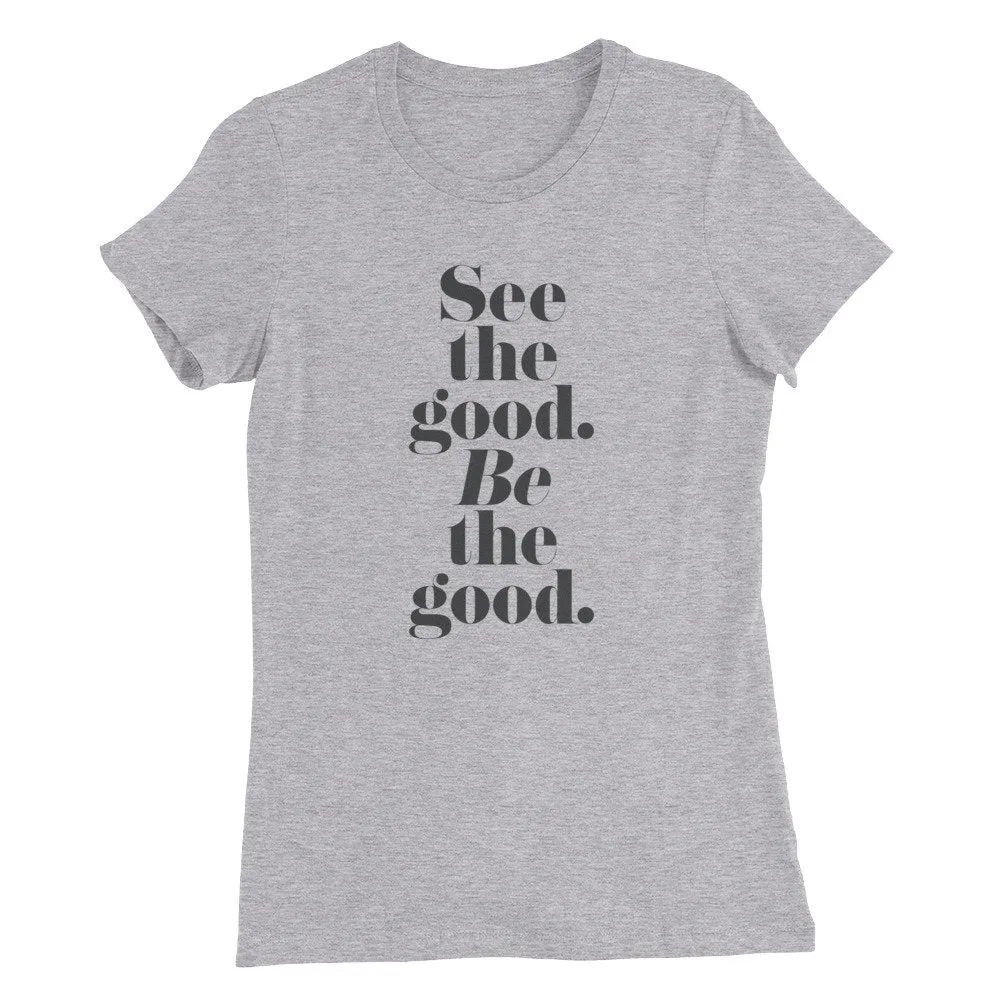 See the good. BE the good. — Women's fashion fit tee advocating for Peace and Love among All People. Spread LOVE.