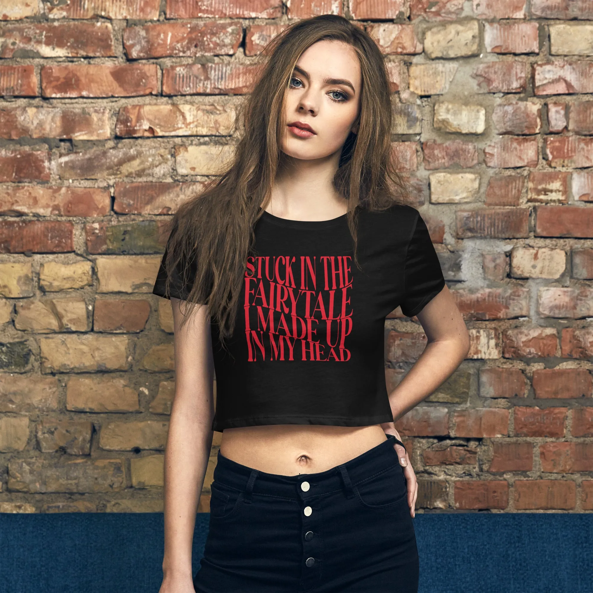 Women’s Crop Tee - Stuck In The Fairytale I Made Up In My Head!